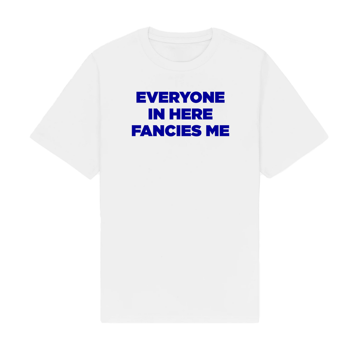 Everyone Fancies Me Tee