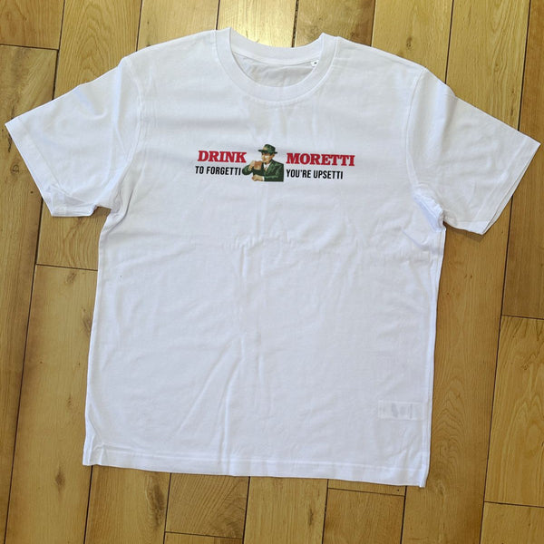 Drink Moretti to Forgetti You're Upsetti Tee