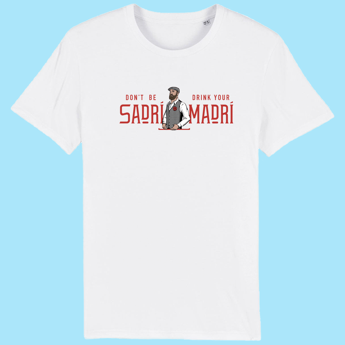 Don't be Sadri, Drink Your Madri Tee